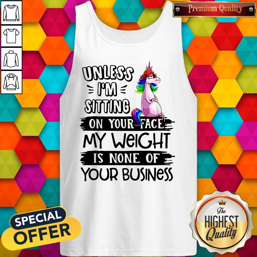 Nice Unicorn Unless I’m Sitting On Your Face My Weight Is None Of Your Business Shirt - Image 4