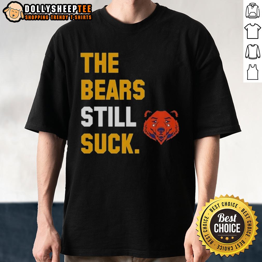 Awesome The Bears Still Suck Green Bay Packers T-Shirt