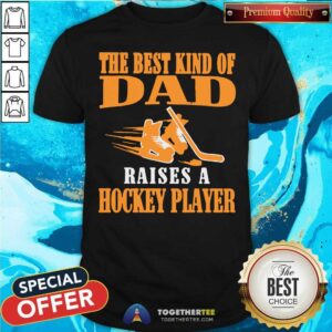 Awesome The Best Kind Of Dad Raises A Hockey Player Shirt