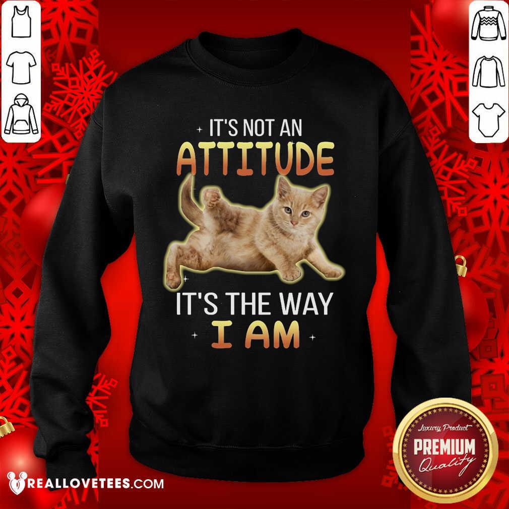 Cat Its Not An Attitude Its The Way I Am Shirt - Image 5