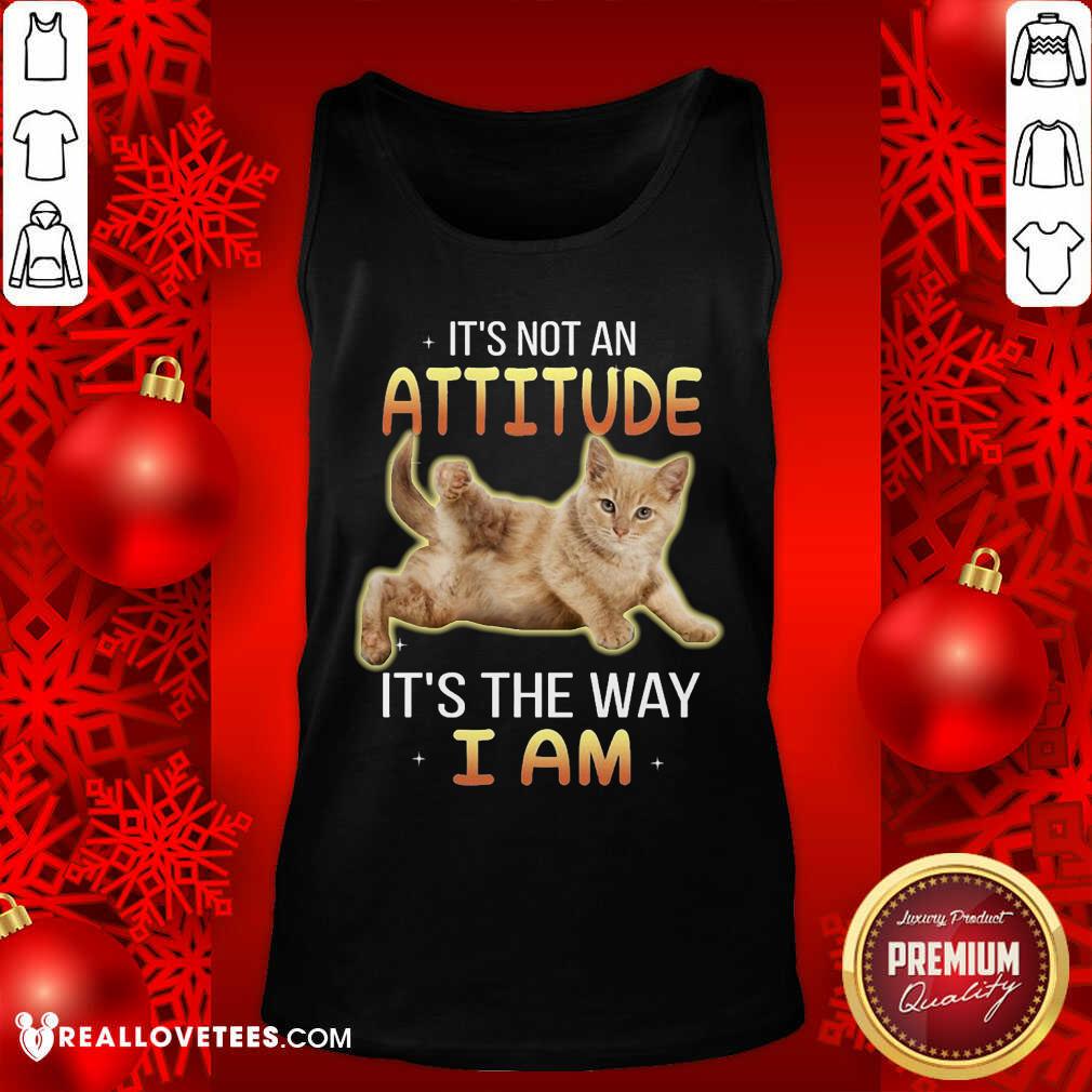 Cat Its Not An Attitude Its The Way I Am Shirt - Image 4