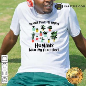 Hot Plants Make Me Happy Humans Make My Head Hurt Shirt
