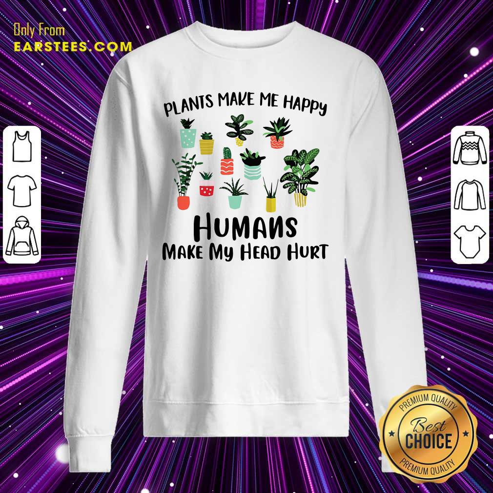 Hot Plants Make Me Happy Humans Make My Head Hurt Shirt - Image 5