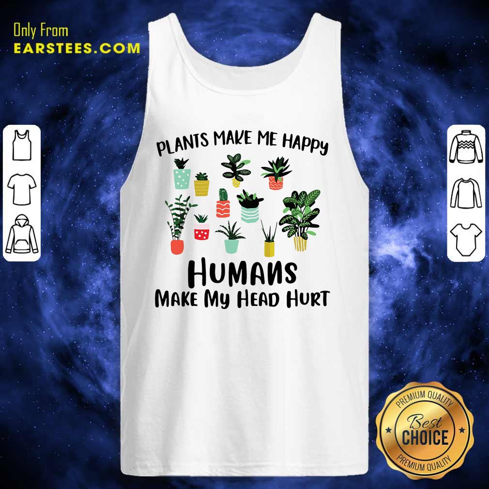 Hot Plants Make Me Happy Humans Make My Head Hurt Shirt - Image 4