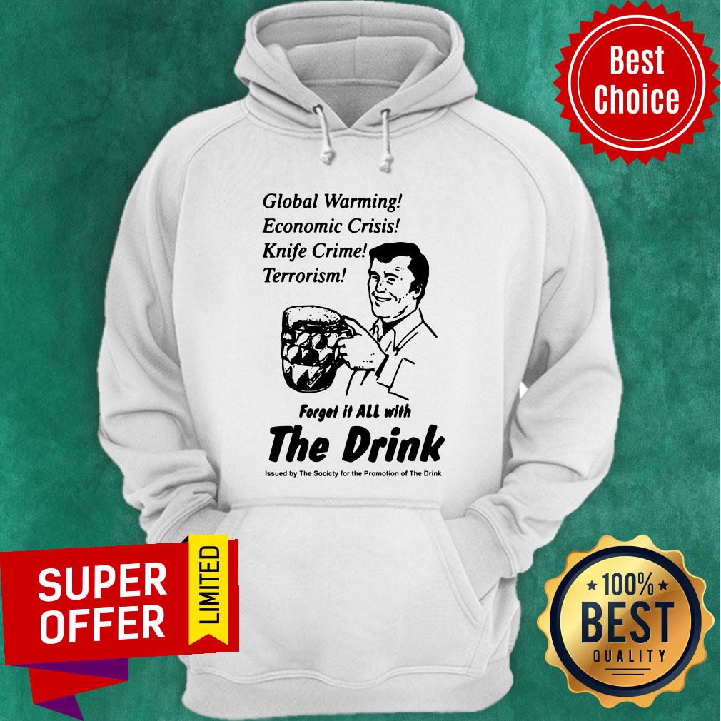 Global Warming Economic Crisis Knife Crime Terrorism Forget It All With The Drink Shirt - Image 2