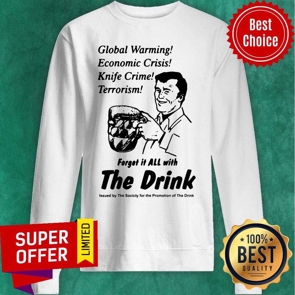 Global Warming Economic Crisis Knife Crime Terrorism Forget It All With The Drink Shirt - Image 5