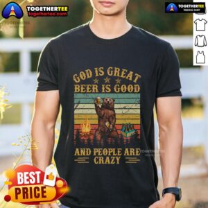 Top God Is Great Beer Is Good And People Are Crazy Vintage Beer T-Shirt