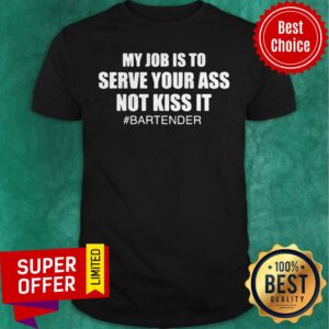 Awesome My Job Is To Serve Your Ass Not Kiss It #bartender Shirt