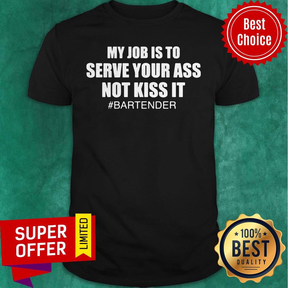 Awesome My Job Is To Serve Your Ass Not Kiss It #bartender Shirt