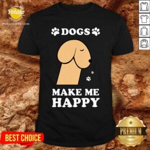 Dogs Make Me Happy 2 Shirt