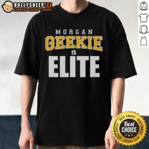 Original Morgan Geekie Is Elite T-Shirt