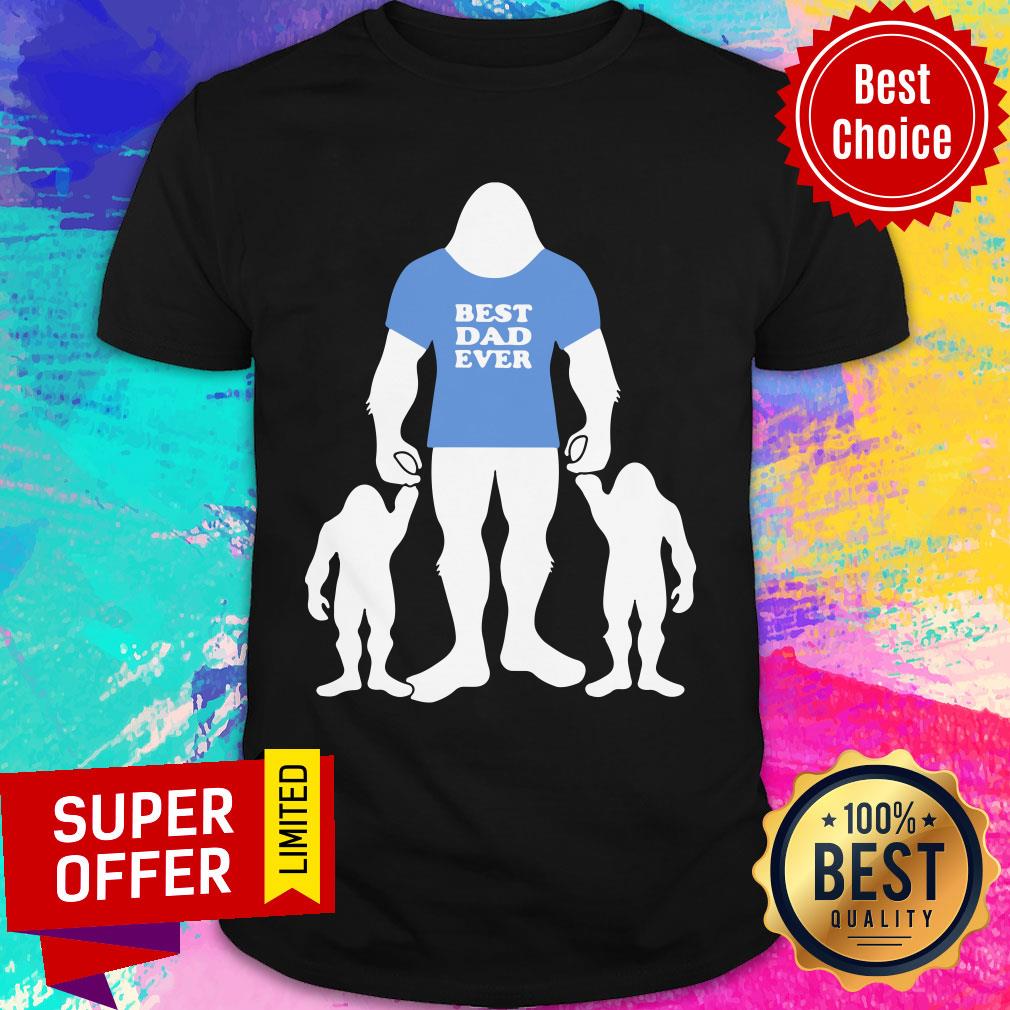 Best Dad Ever Family Man Bigfoot Shirt