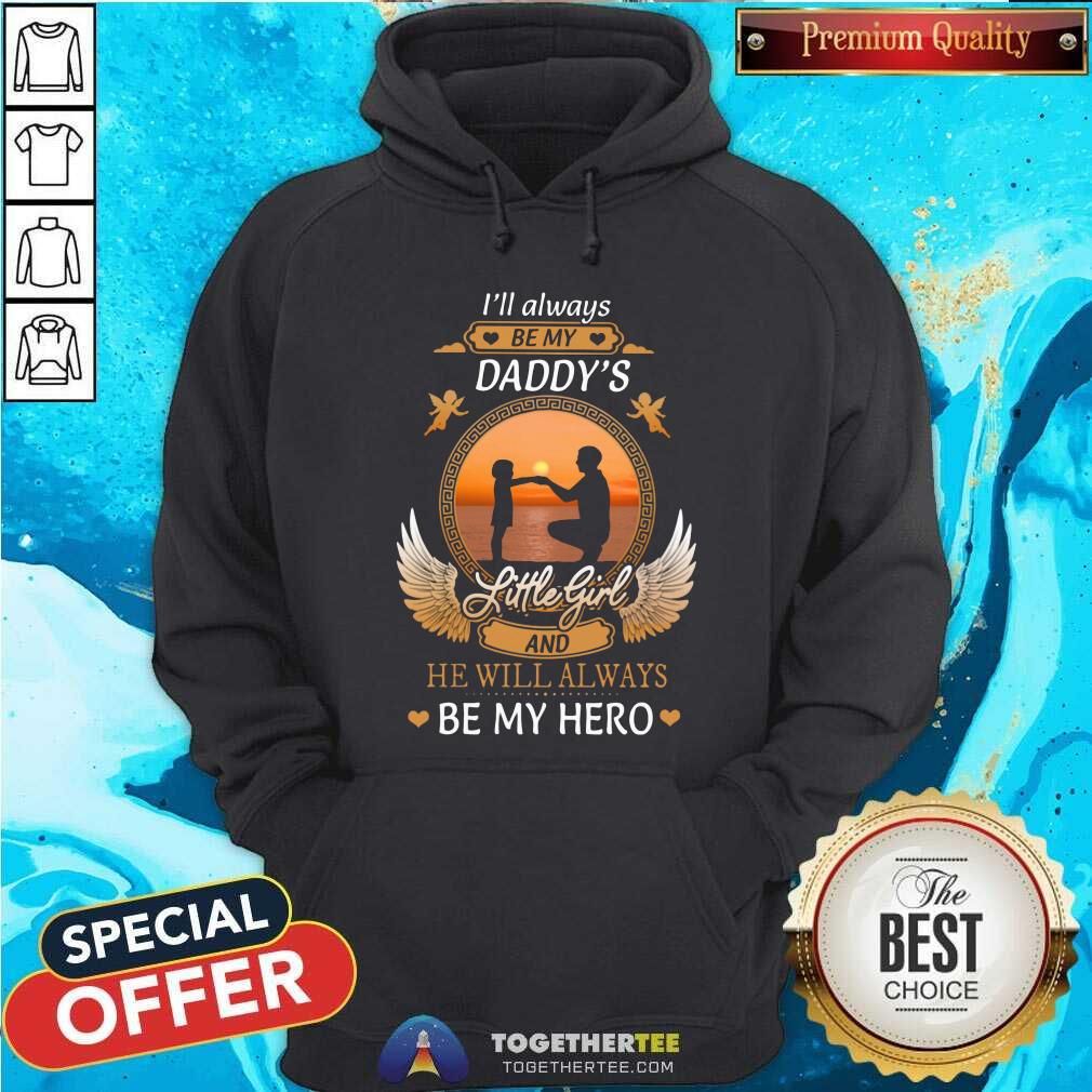 I Will Always Be My Daddys Little Girl Be My Hero Shirt - Image 5