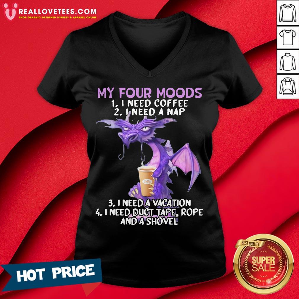 Sweet My Four Moods I Need Coffee I Need A Nap I Need A Vacation Drago Shirt - Image 4
