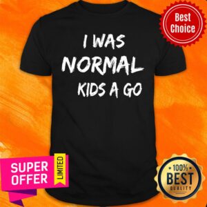 I Was Normal Kids Ago Shirt