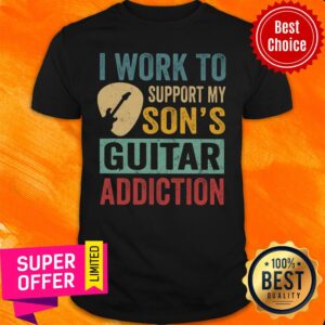 I Work Support My Son's Guitar Addiction Shirt