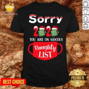 Nice Sorry 2020 You Are On Santas Naughty List Shirt
