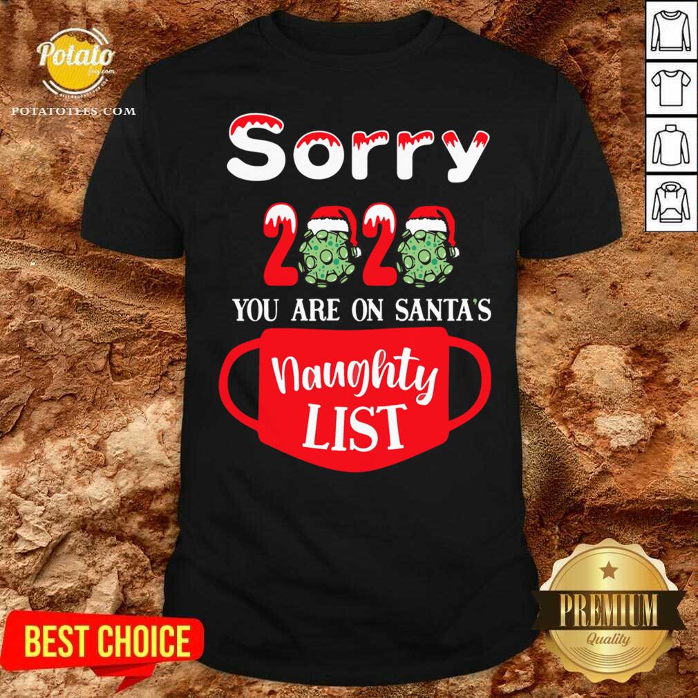 Nice Sorry 2020 You Are On Santas Naughty List Shirt