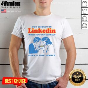 Funny Why Connect On Linkedin When You Can Connect Over A Link Dinner T-Shirt