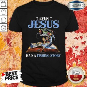 Happy Even Jesus Had A Fishing Story Shirt