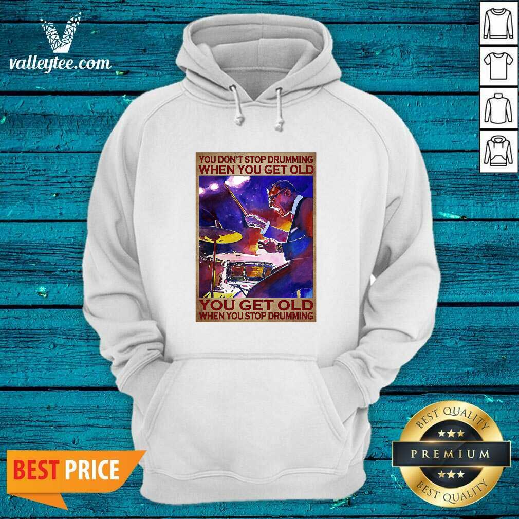 Great You Dont Stop Drumming When You Get Old You Get Old When You Stop Drumming Shirt - Image 2