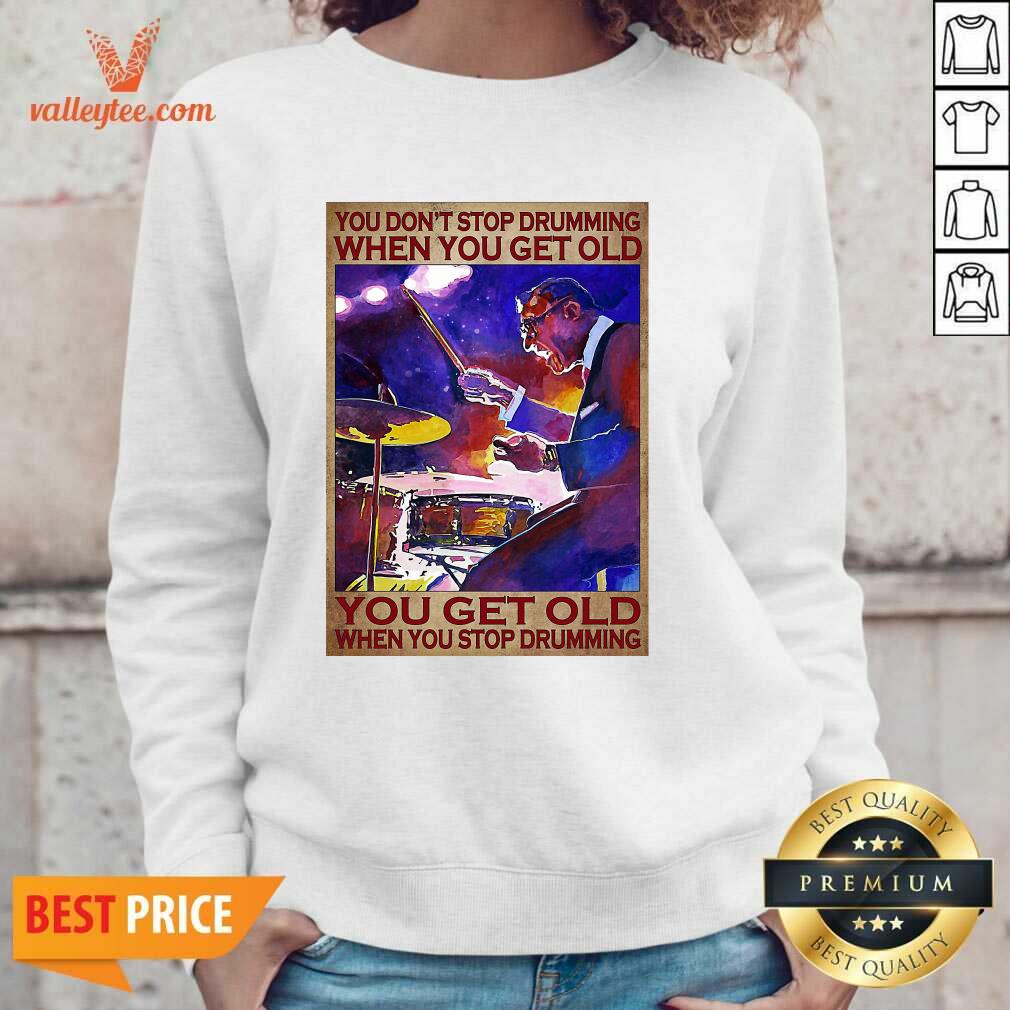 Great You Dont Stop Drumming When You Get Old You Get Old When You Stop Drumming Shirt - Image 5