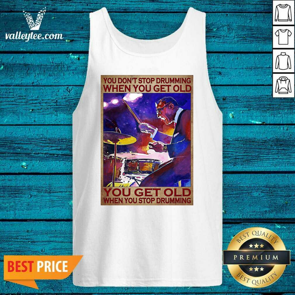 Great You Dont Stop Drumming When You Get Old You Get Old When You Stop Drumming Shirt - Image 4