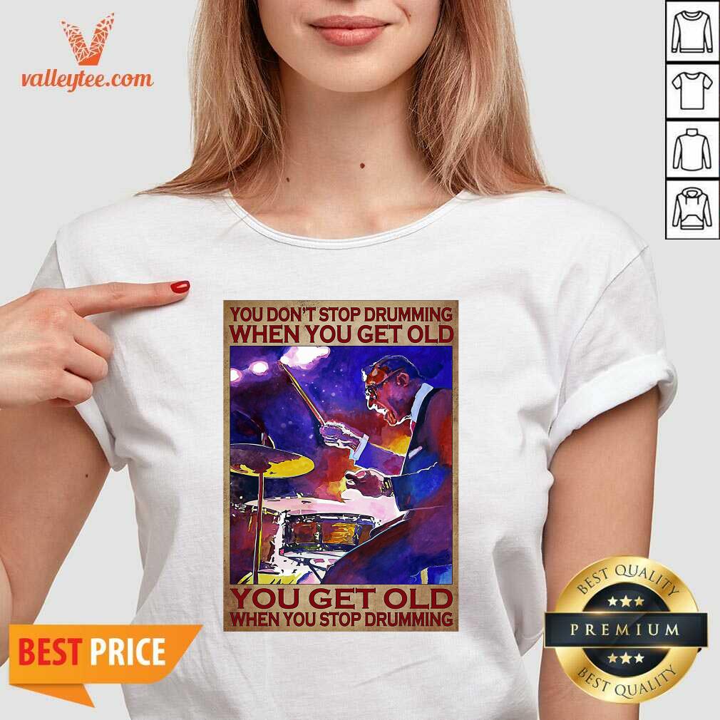 Great You Dont Stop Drumming When You Get Old You Get Old When You Stop Drumming Shirt - Image 3