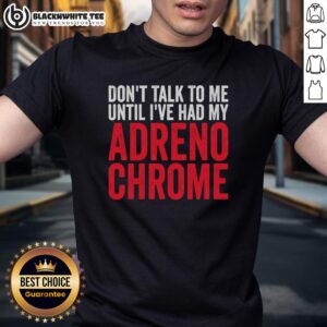 Original Don't Talk To Me Until I've Had My Adrenochrome T-Shirt