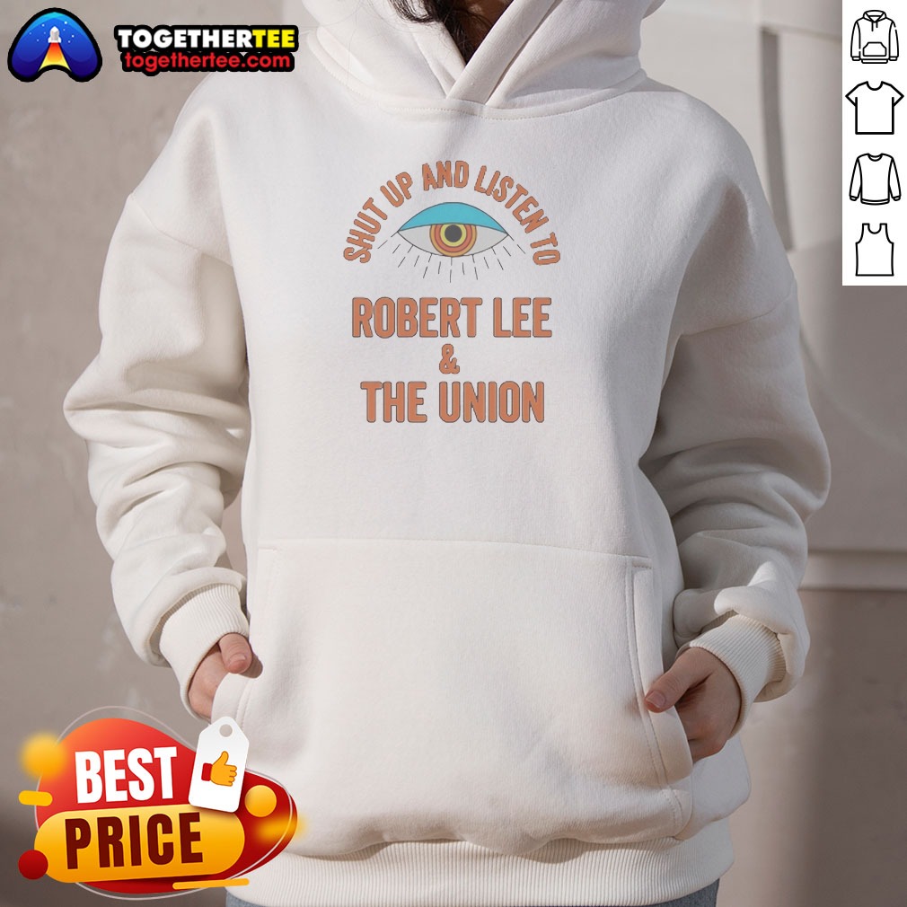 Funny Hot Shut Up And Listen To Robert Lee And The Union Shirt - Image 3
