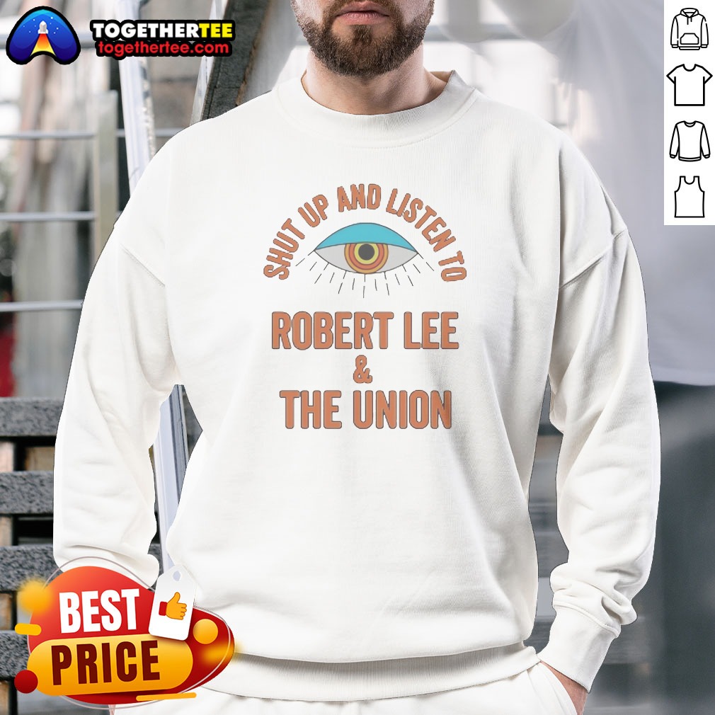 Funny Hot Shut Up And Listen To Robert Lee And The Union Shirt - Image 4