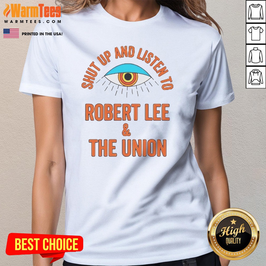 Funny Shut Up And Listen To Robert Lee And The Union Shirt - Image 3