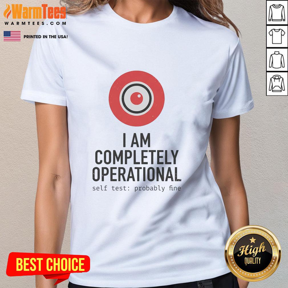 Hot I Am Completely Operational Self Test Probably Fine T-Shirt - Image 3