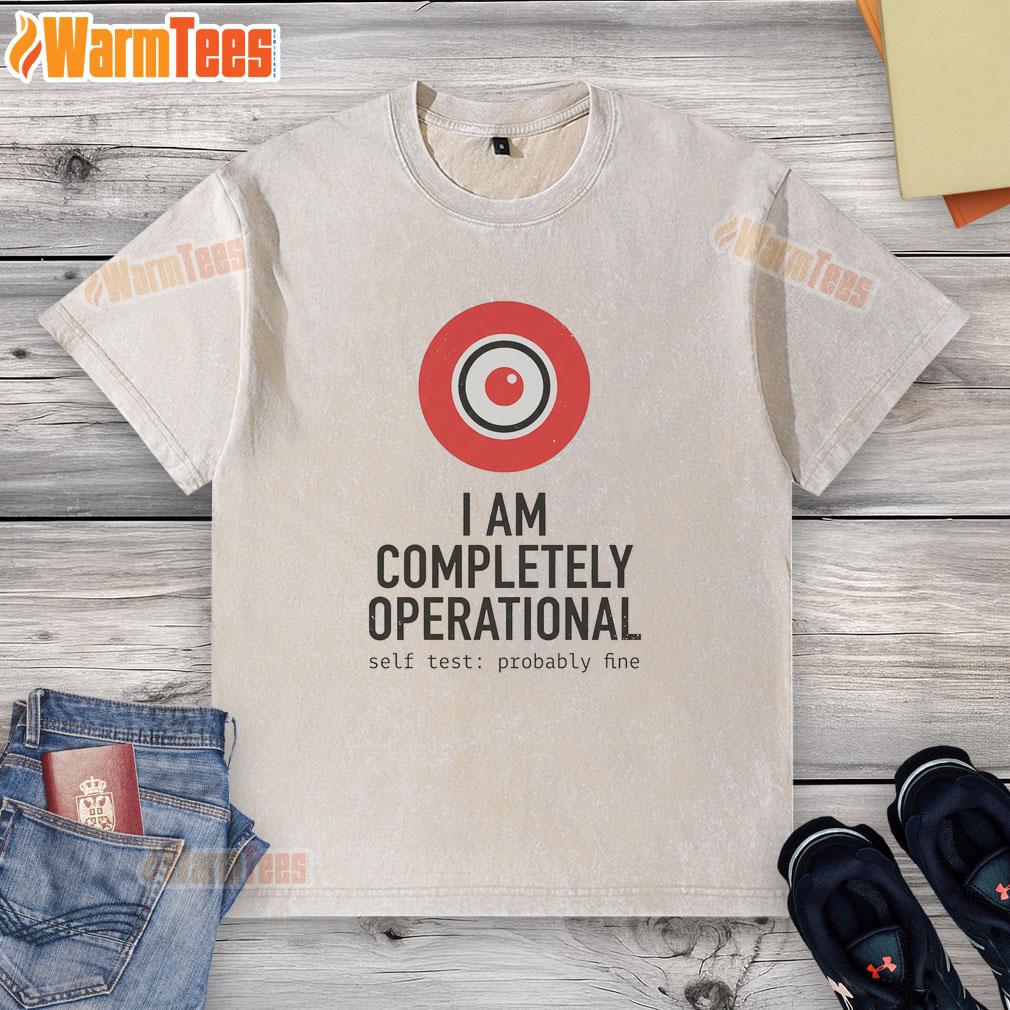 Hot I Am Completely Operational Self Test Probably Fine T-Shirt - Image 6