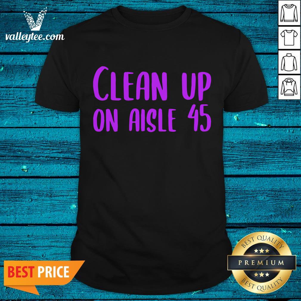 Fantastic Awesome Pretty Clean Up On Aisle 45 Biden Harris Shirt