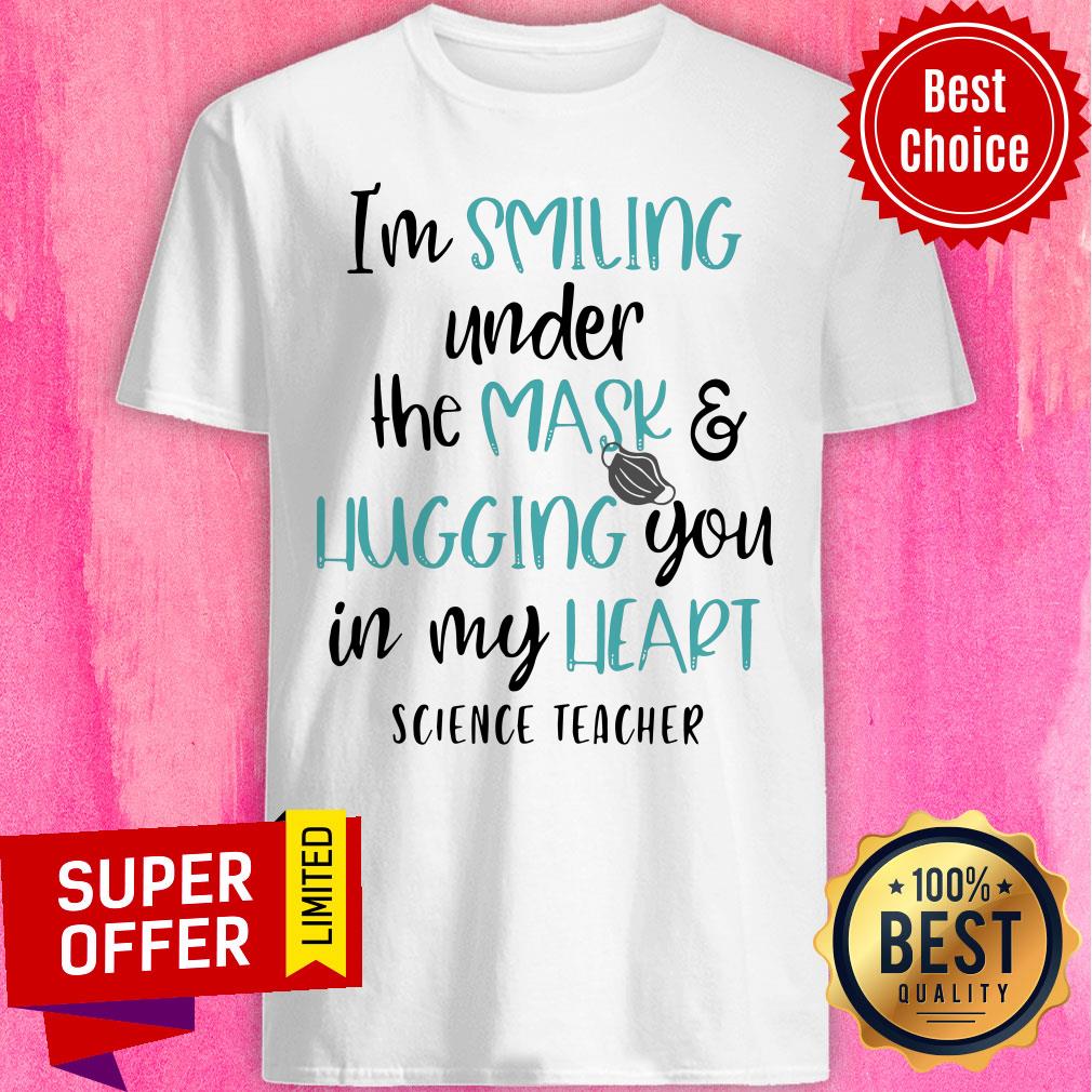 I’m Smiling Under The Mask And Hugging You In My Heart Science Teacher Shirt