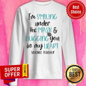 Alternative view of I’m Smiling Under The Mask And Hugging You In My Heart Science Teacher Shirt