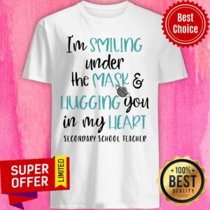 I’m Smiling Under The Mask And Hugging You In My Heart Secondary School Teacher Shirt