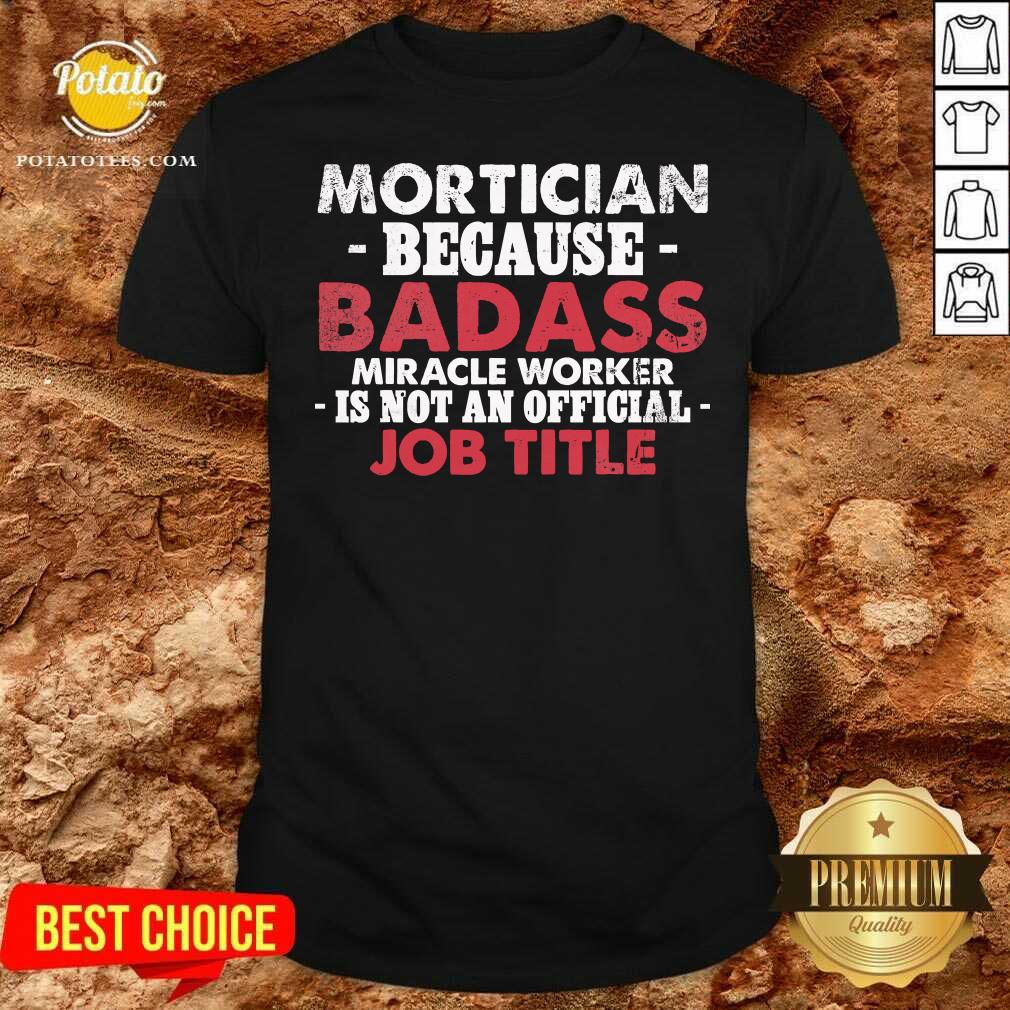Mortician Because Badass Miracle Worker Is Not Am Job Title Funeral Director Mortician Shirt