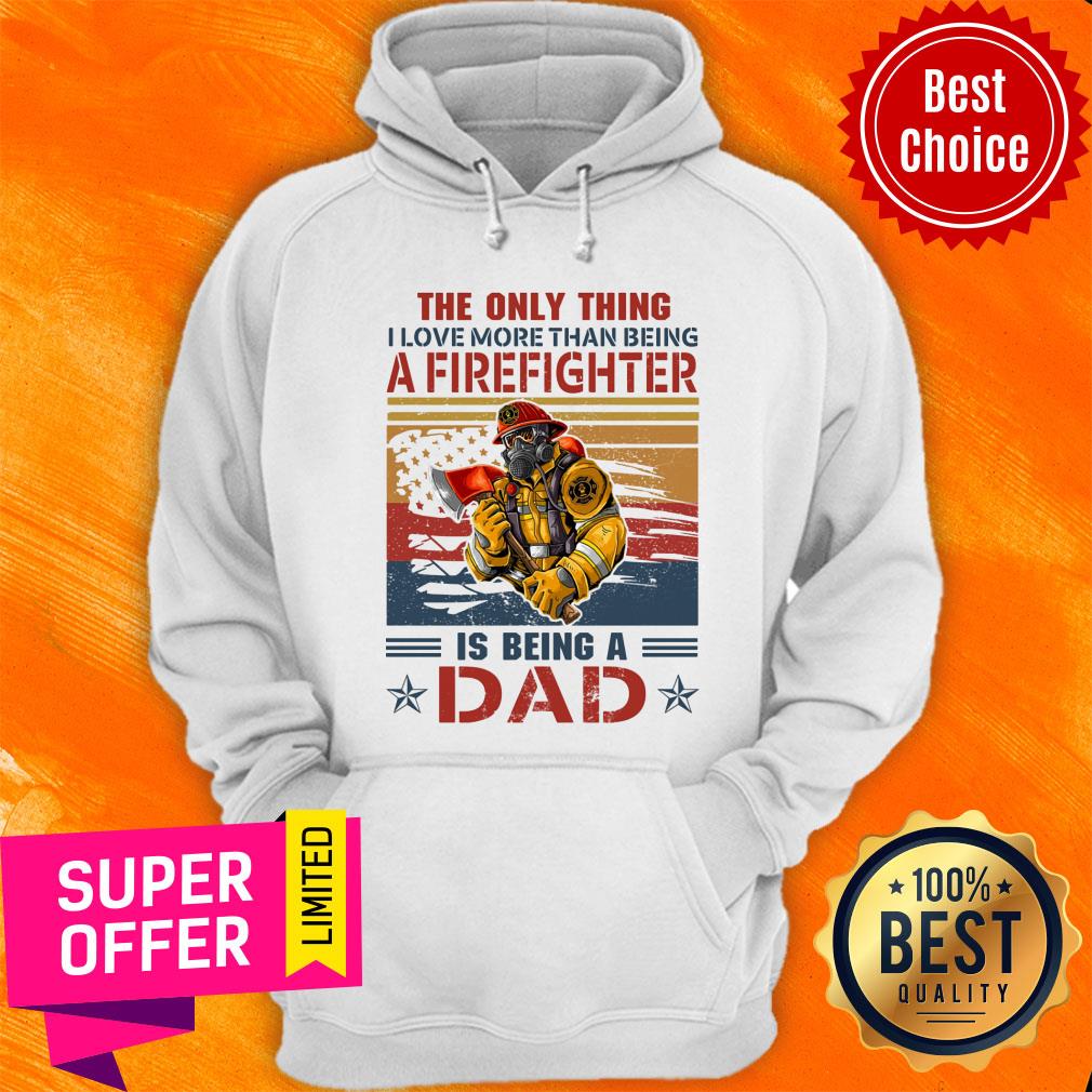 Only Thing A Firefighter Being Dad Shirt - Image 5