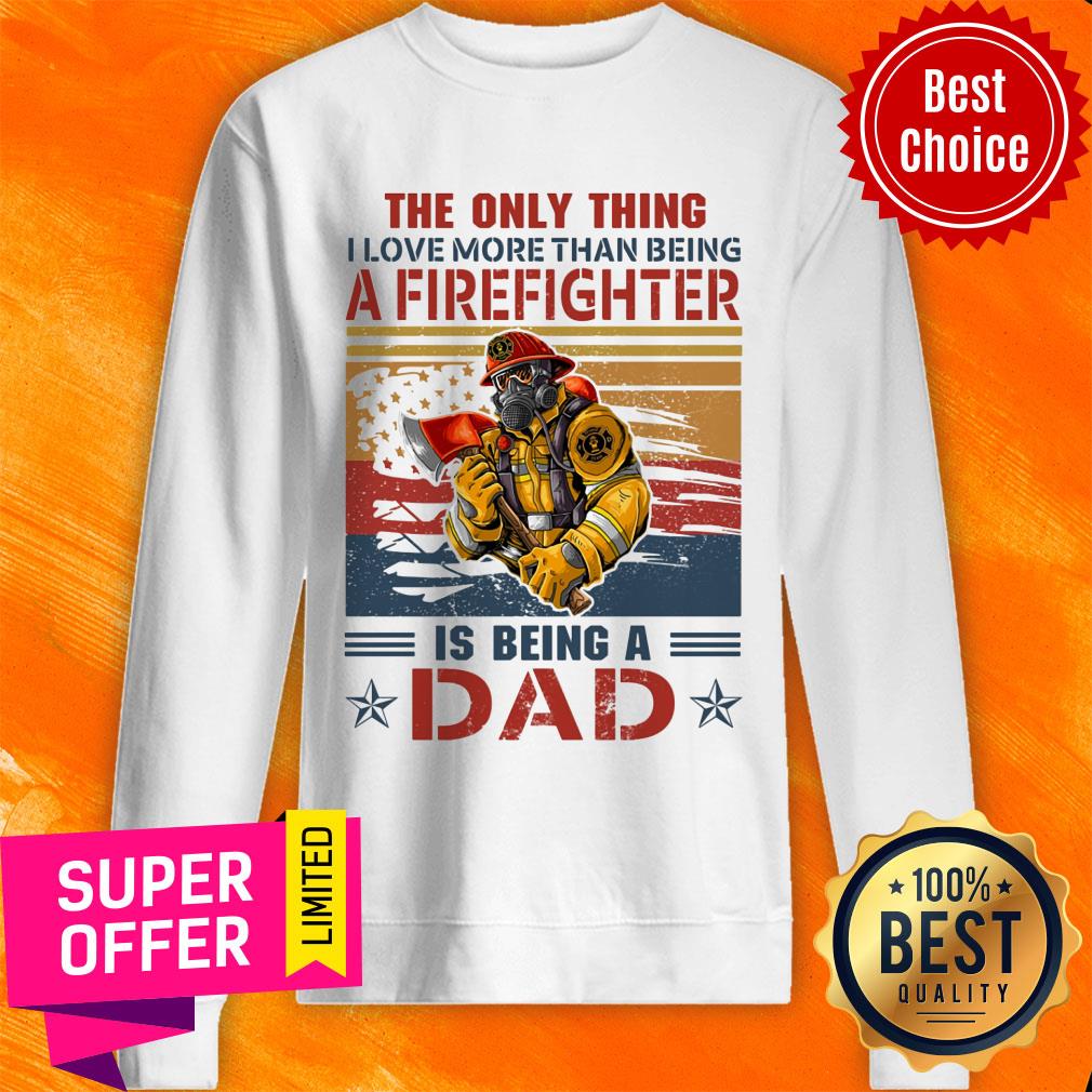 Only Thing A Firefighter Being Dad Shirt - Image 4