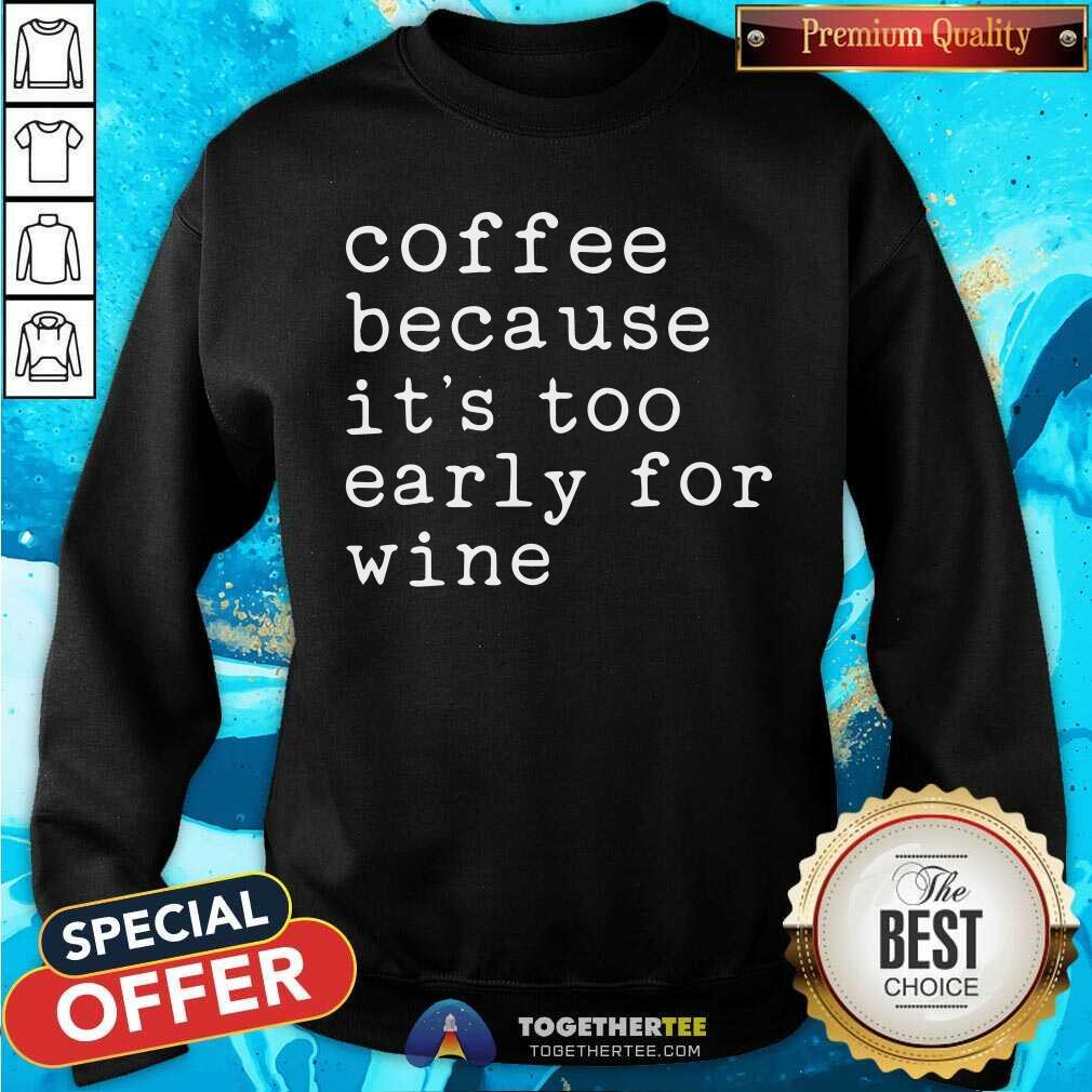 Coffee Because It Is Too Early For Wine Shirt - Image 2