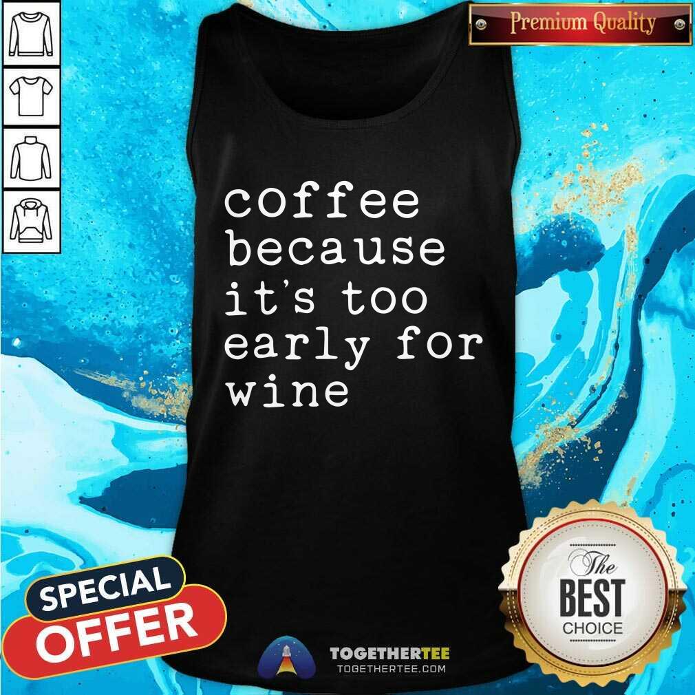 Coffee Because It Is Too Early For Wine Shirt - Image 4
