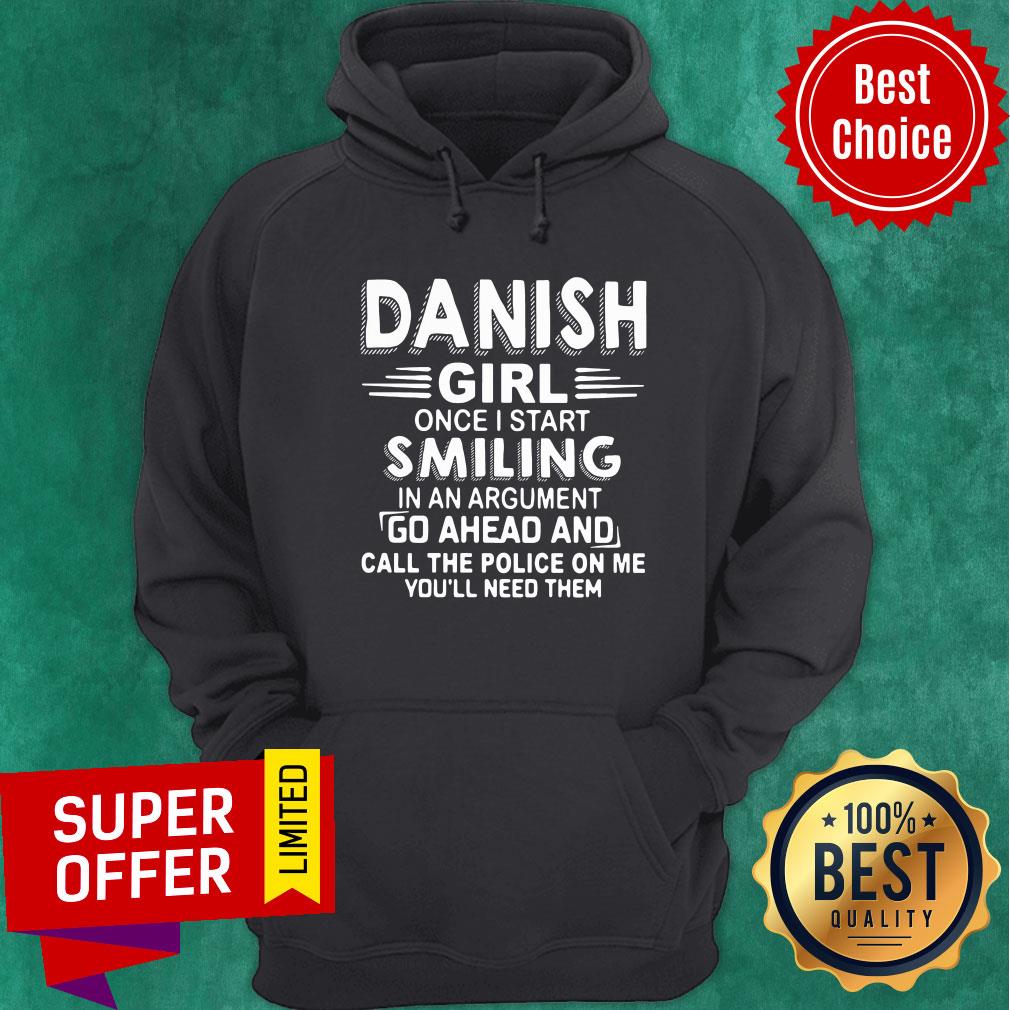 Danish Girl Once I Start Smiling In An Argument Go Ahead And Call The Police On Me You'll Need Them Shirt - Image 2