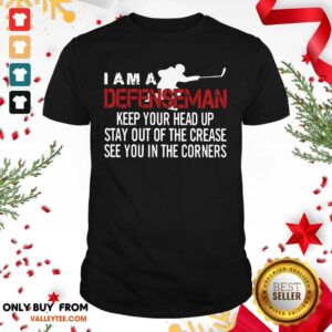 Hot I Am A Defenseman Keep Your Head Up Stay Out Of The Crease See You In The Corners Shirt