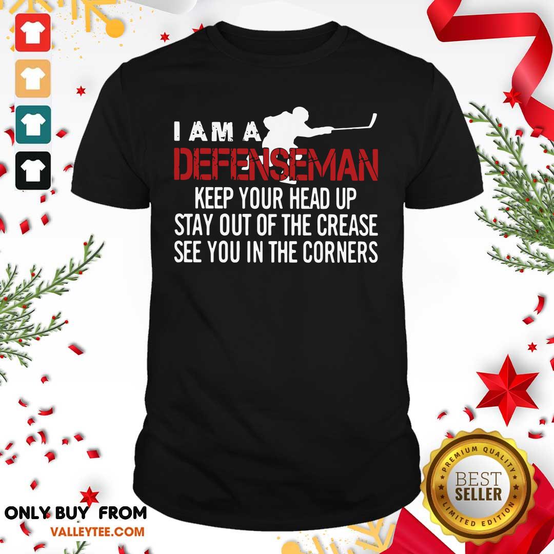 Hot I Am A Defenseman Keep Your Head Up Stay Out Of The Crease See You In The Corners Shirt