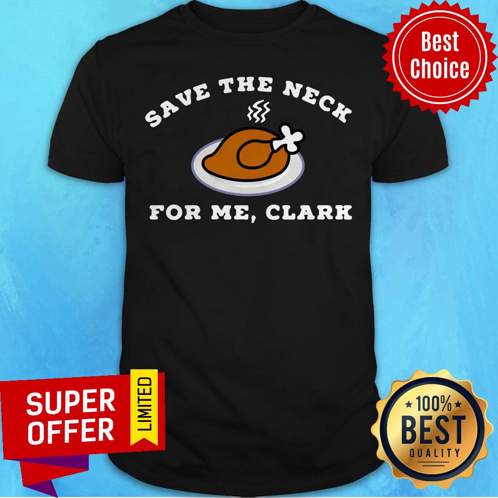 Nice Turkey Thanksgiving Save The Neck For Me Clark Shirt