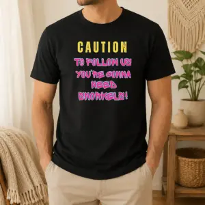 Nice Caution To Follow US You'Re Gonna Need Snorkels Shirt