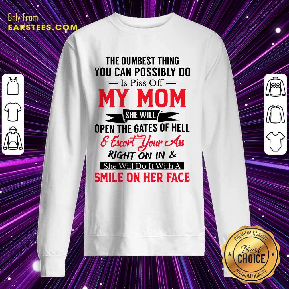 The Dumbest Thing You Can Possibly Do Is Piss Of My Mom Shirt - Image 3