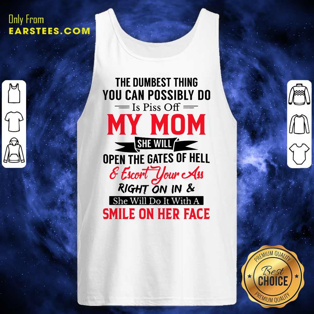 The Dumbest Thing You Can Possibly Do Is Piss Of My Mom Shirt - Image 2